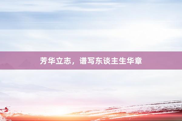 芳华立志，谱写东谈主生华章