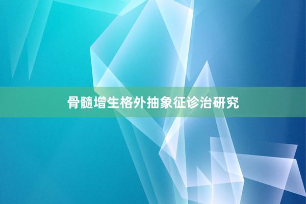 骨髓增生格外抽象征诊治研究
