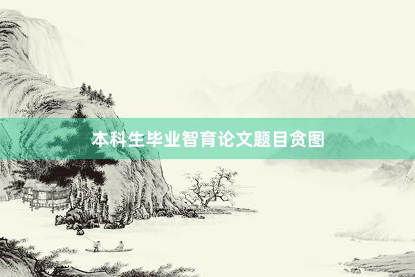 本科生毕业智育论文题目贪图